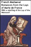 French Mediaeval Romances: From the Lays of Marie de France, with a retelling of the Lay of the Werewolf [Annotated]