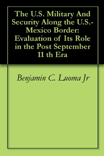 The U.S. Military And Security Along the U.S.- Mexico Border: Evaluation of Its Role in the Post September 11 th Era