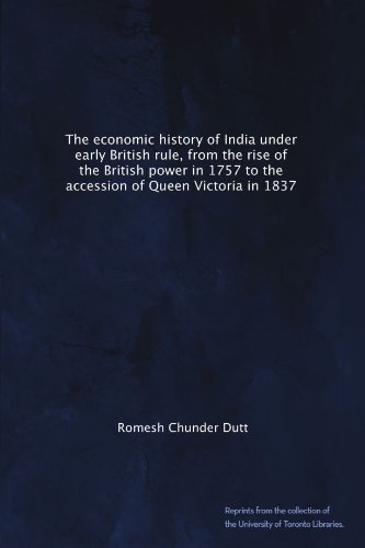 The economic history of India under early British rule, from the rise of the British power in 1757 to the accession of Queen Victoria in 1837