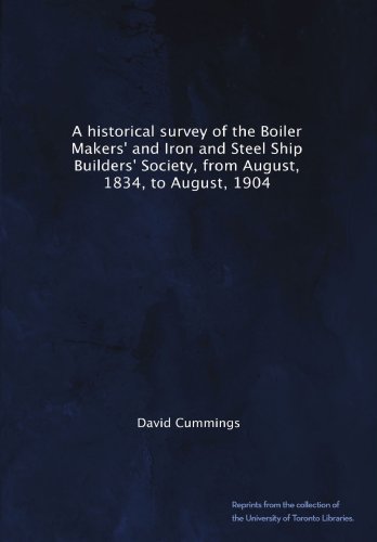 A historical survey of the Boiler Makers' and Iron and Steel Ship Builders' Society, from August, 1834, to August, 1904