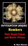 Numbers, Their Occult Power and Mystic Virtues (The Devination Numerology Art) - Annotated with the STUDY SAMPLE FOR The Occult Numerology of 2012 why the natural diaster happened)