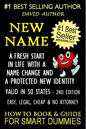 NEW NAME - A FRESH START IN LIFE WITH A NAME CHANGE AND A PROTECTED NEW IDENTITY - VALID IN 50 STATES - EASY, LEGAL, CHEAP & NO ATTORNEY - 2ND EDITION ... (HOW TO BOOK AND GUIDE FOR SMART DUMMIES)