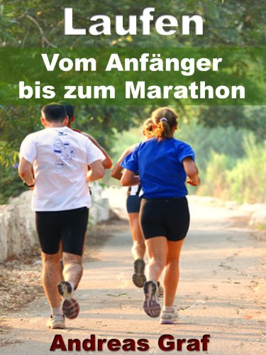 Laufen - Vom AnfÃ¤nger bis zum Marathon - Ãœbergewicht auf der Strecke lassen - Mit detaillierten ErnÃ¤hrungs-Tipps und Informationen, um schnell und erfolgreich abzunehmen (German Edition)