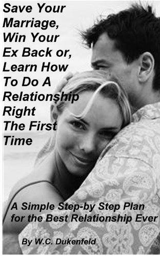Save Your Marriage, Win Your Ex Back, or Learn How To Do A Relationship Right the First Time