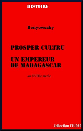 Un Empereur de Madagascar au XVIIIe siÃ¨cle Benyowszky (French Edition)
