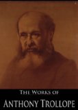 The Works of Anthony Trollope: The Complete Barsetshire Novels, The Complete Pallisers Novels, Lady Anna, The Way We Live Now, The American Senator, Is ... Collections With Active Table of Contents)