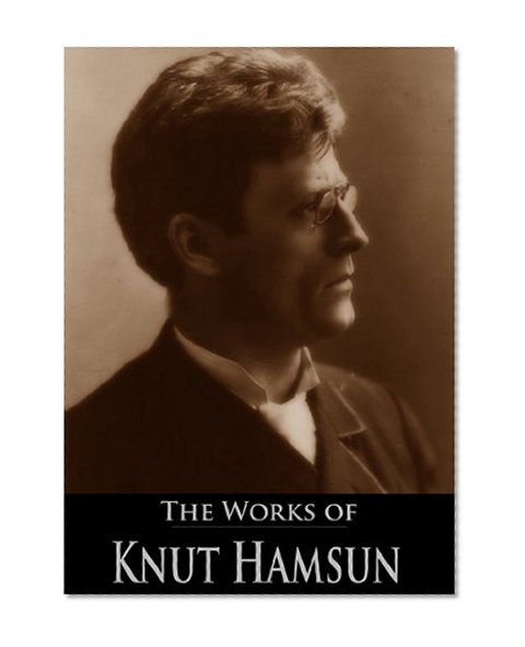 The Works of Knut Hamsun: Pan, The Growth of the Soil, Hunger, Shallow Soil, Under the Autumn Star and More (6 Books With Active Table of Contents)