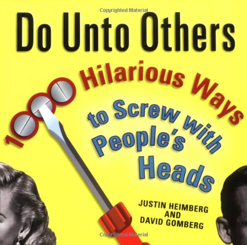 Do Unto Others: 1000 Hilarious Ways to Screw with People's Heads