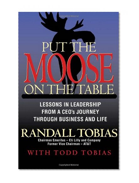 Put the Moose on the Table: Lessons in Leadership from a CEO's Journey through Business and Life