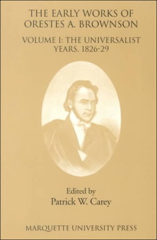The Early Works of Orestes A. Brownson: The Universalist Years, 1826-29 (Marquette Studies in Theology)