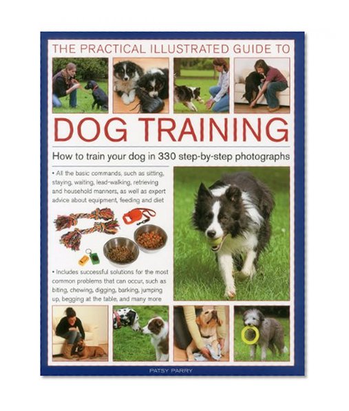The Practical Illustrated Guide to Dog Training: How to train your dog in 330 step-by-step photographs