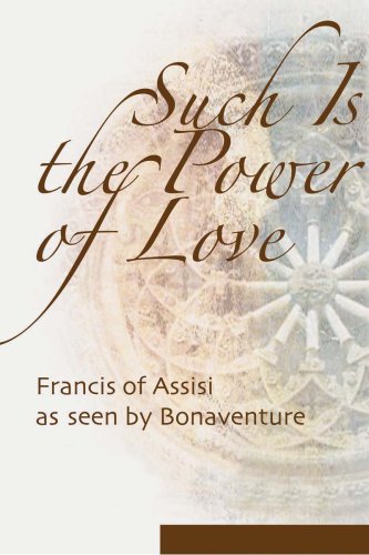 Such is the Power of Love: Saint Francis as Seen by Bonaventure