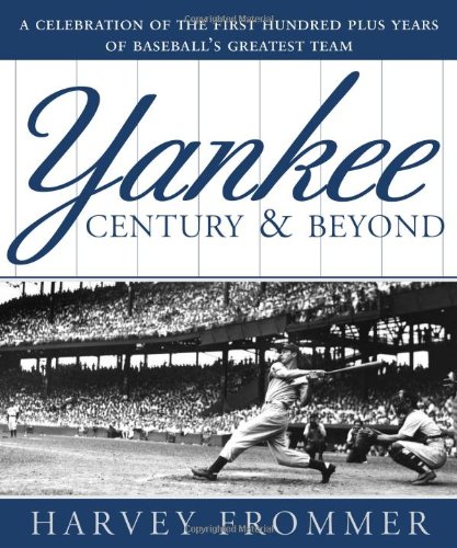 A Yankee Century and Beyond: A Celebration of the First Hundred Plus Years of Baseball's Greatest Team