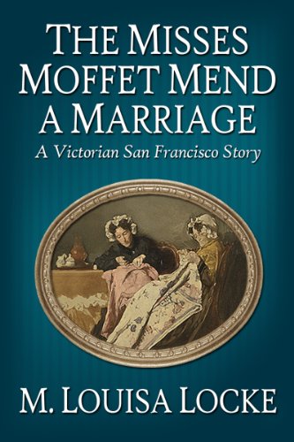 The Misses Moffet Mend A Marriage: A Victorian San Francisco Story (Victorian San Francisco Stories Book 3)