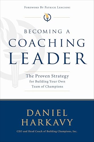 Becoming a Coaching Leader: The Proven Strategy for Building Your Own Team of Champions