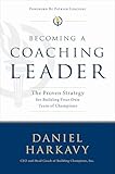 Becoming a Coaching Leader: The Proven System for Building Your Own Team of Champions