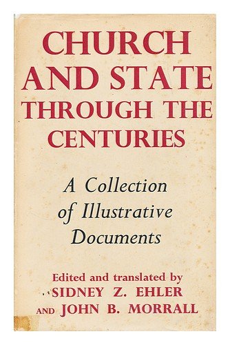 Church and state through the centuries / a collection of historic documents, with commentaries, transl. and ed. by Sidney Z Ehler and John B. Morrall