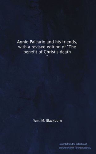 Aonio Paleario and his friends, with a revised edition of "The benefit of Christ's death