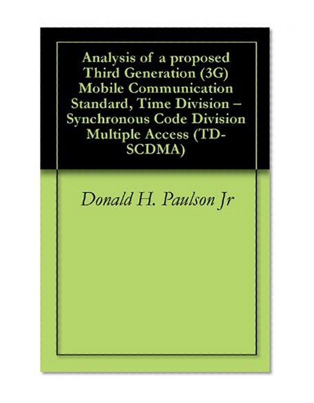 Analysis of a proposed Third Generation (3G) Mobile Communication Standard, Time Division - Synchronous Code Division Multiple Access (TD-SCDMA)
