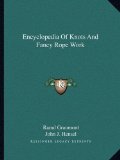 By Raoul Graumont, John J. Hensel: Encyclopedia Of Knots And Fancy Rope Work