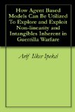 How Agent Based Models Can Be Utilized To Explore and Exploit Non-linearity and Intangibles Inherent in Guerrilla Warfare