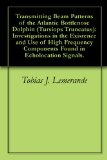 Transmitting Beam Patterns of the Atlantic Bottlenose Dolphin (Tursiops Truncatus): Investigations in the Existence and Use of High Frequency Components Found in Echolocation Signals.