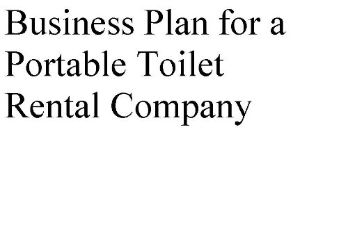 Business Plan for a Portable Toilet Rental Company (Professional Fill-in-the-Blank Business Plans by specific type of business with editable CD-ROM)