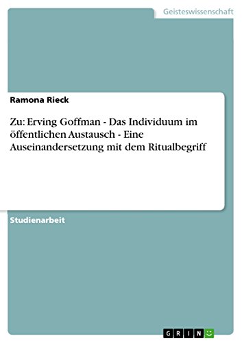 Zu: Erving Goffman - Das Individuum im Ã¶ffentlichen Austausch - Eine Auseinandersetzung mit dem Ritualbegriff (German Edition)