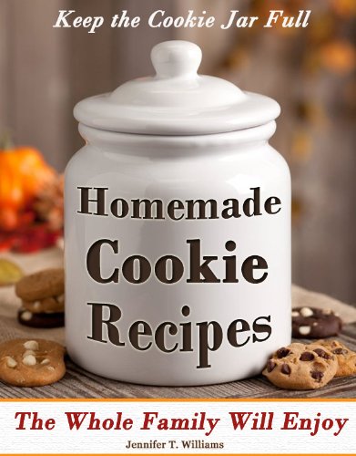 Keep The Cookie Jar Full - Homemade Cookie Recipes the Entire Family Will Enjoy