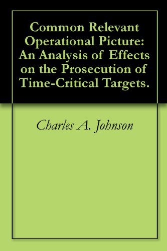 Common Relevant Operational Picture: An Analysis of Effects on the Prosecution of Time-Critical Targets.