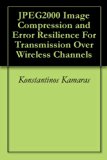 JPEG2000 Image Compression and Error Resilience For Transmission Over Wireless Channels
