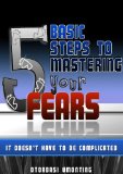 5 Basic Steps To Mastering Your Fears (Personal Development For Entrepreneurs Book 1)