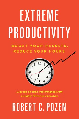 Extreme Productivity: Boost Your Results, Reduce Your Hours