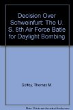 Decision Over Schweinfurt: The U. S. 8th Air Force Batle for Daylight Bombing