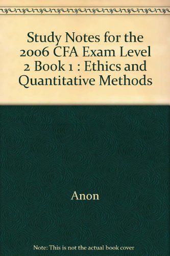 Study Notes for the 2006 CFA Exam Level 2 Book 1 : Ethics and Quantitative Methods