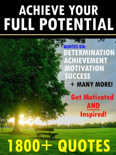 Achieve Your Full Potential: 1800 Inspirational Quotes That Will Change Your Life