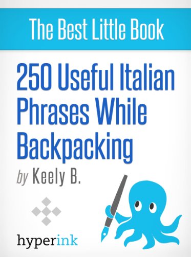 250 Useful Italian Phrases for Backpacking (Italian Vocabulary, Usage, and Pronunciation Tips)