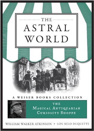 The Astral World: Magical Antiquarian, A Weiser Books Collection (The Magical Antiquarian Curiosity Shoppe)