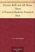 Electric Bells and All About Them A Practical Book for Practical Men