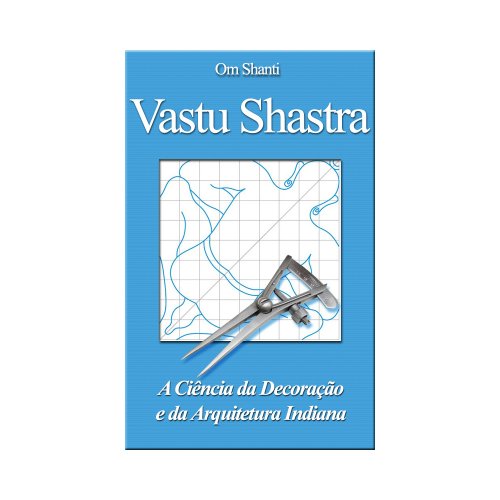 Vastu Shastra - A Ciencia da Decoracao e da Arquitetura Indiana (Portuguese Edition)