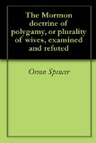 The Mormon doctrine of polygamy, or plurality of wives, examined and refuted