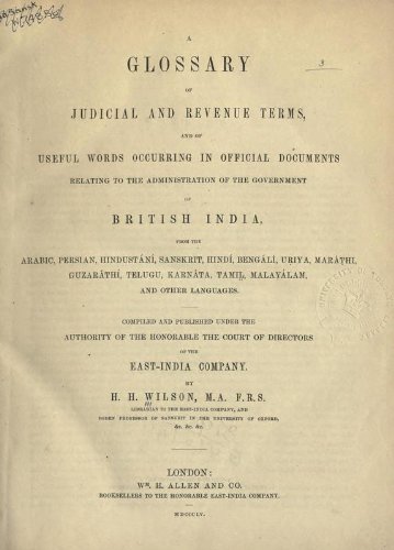 A Glossary Of Judicial And Revenue Terms And Of Useful Words Occurring In Official Documents Relating To The Administration Of The Government Of British India, From The Arabic, Persian, Hindustani, Sanskrit, Hindi, Bengali, Uriya, Marathi, Guzarathi, Telu