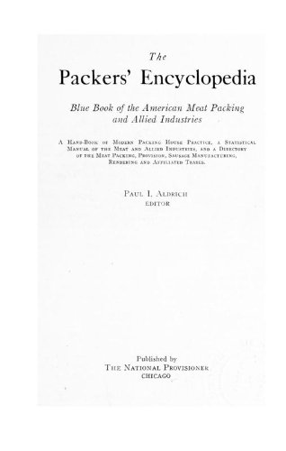 The Packers' Encyclopedia; Blue Book Of The American Meat Packing And Allied Industries; A Hand-Book Of Modern Packing House Practice, A Statistical Manual Of The Meat And Allied Industries, And A Directory Of The Meat Packing, Provision, Sausage Manufact