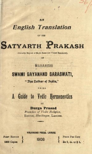 An English Translation Of The Satyarth Prakash; Literally, Expose Of Right Sense Of Vedic Religion Of Maharshi Swami Dayanand Saraswati, 'The Luther Of India,' Being A Guide To Vedic Hermeneutics