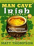 The Man Cave Irish Cookbook: How To Make A Traditional Irish Breakfast In The Man Cave (The Man Cave Irish Cookbook Series 1)