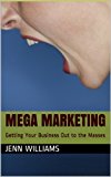 Mega Marketing (Getting Your Business Out to the Masses Book 1)