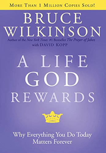 A Life God Rewards: Why Everything You Do Today Matters Forever (Breakthrough Series Book 3)