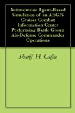 Autonomous Agent-Based Simulation of an AEGIS Cruiser Combat Information Center Performing Battle Group Air-Defense Commander Operations