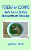 Vegetarian Cooking: Garlic Chives, Shiitake Mushrooms and Miso Soup (Vegetarian Cooking - Soups Book 31)
