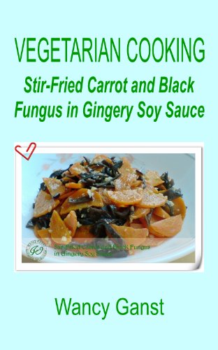 Vegetarian Cooking: Stir-Fried Carrot and Black Fungus in Gingery Soy Sauce (Vegetarian Cooking - Vegetables and Fruits Book 124)